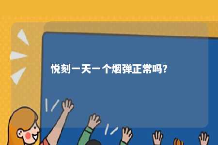悦刻一天一个烟弹正常吗
？ 